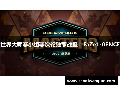 世界大师赛小组赛次轮独家战报：FaZe1-0ENCE
