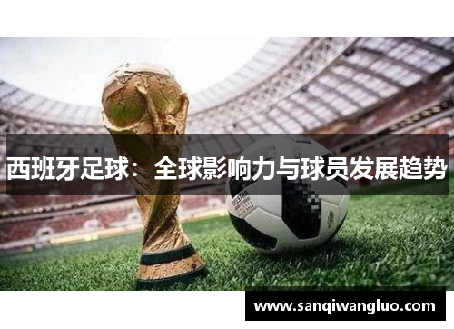 西班牙足球：全球影响力与球员发展趋势